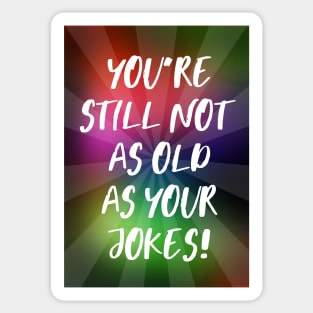 You're Still Not As Old as Your Jokes Sticker